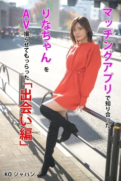 KOJA-001 Encounter Edition'' where I filmed an AV of Rina-chan, whom I met through a matching app, Rina Minase